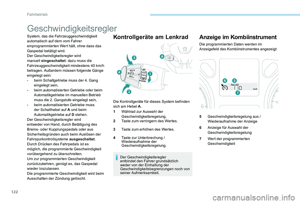 Peugeot 301 2017 Betriebsanleitung (in German) 122
Geschwindigkeitsregler
System, das die Fahrzeuggeschwindigkeit
automatisch auf dem vom Fahrer
einprogrammierten Wert hält, ohne dass das
Gaspedal betätigt wird.
Der Geschwindigkeitsregler wir Peugeot 301 2017 Betriebsanleitung (in German) 122
Geschwindigkeitsregler
System, das die Fahrzeuggeschwindigkeit
automatisch auf dem vom Fahrer
einprogrammierten Wert hält, ohne dass das
Gaspedal betätigt wird.
Der Geschwindigkeitsregler wir