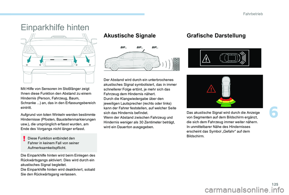 Peugeot 301 2017 Betriebsanleitung (in German) 125
Einparkhilfe hinten
Mit Hilfe von Sensoren im Stoßfänger zeigt
Ihnen diese Funktion den Abstand zu einem
Hindernis (Person, Fahrzeug, Baum,
Schranke ...) an, das in den Er fassungsbereich
e Peugeot 301 2017 Betriebsanleitung (in German) 125
Einparkhilfe hinten
Mit Hilfe von Sensoren im Stoßfänger zeigt
Ihnen diese Funktion den Abstand zu einem
Hindernis (Person, Fahrzeug, Baum,
Schranke ...) an, das in den Er fassungsbereich
e