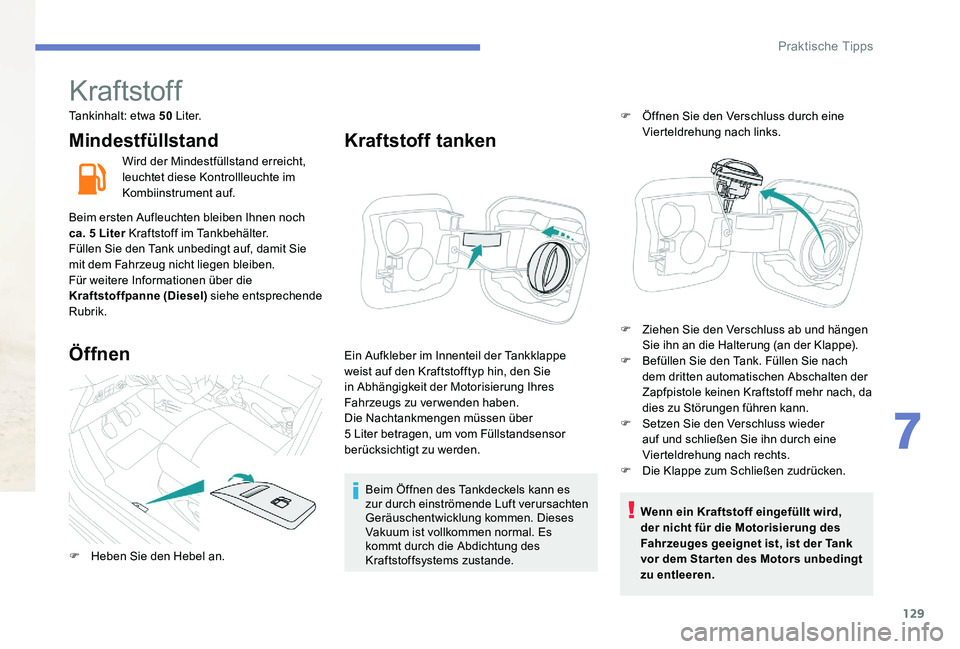 Peugeot 301 2017 Betriebsanleitung (in German) 129
Kraftstoff
Tankinhalt: etwa 50 L i t e r.
Mindestfüllstand
Wird der Mindestfüllstand erreicht,
leuchtet diese Kontrollleuchte im
Kombiinstrument auf.
Beim ersten Aufleuchten bleiben Ihnen noch Peugeot 301 2017 Betriebsanleitung (in German) 129
Kraftstoff
Tankinhalt: etwa 50 L i t e r.
Mindestfüllstand
Wird der Mindestfüllstand erreicht,
leuchtet diese Kontrollleuchte im
Kombiinstrument auf.
Beim ersten Aufleuchten bleiben Ihnen noch