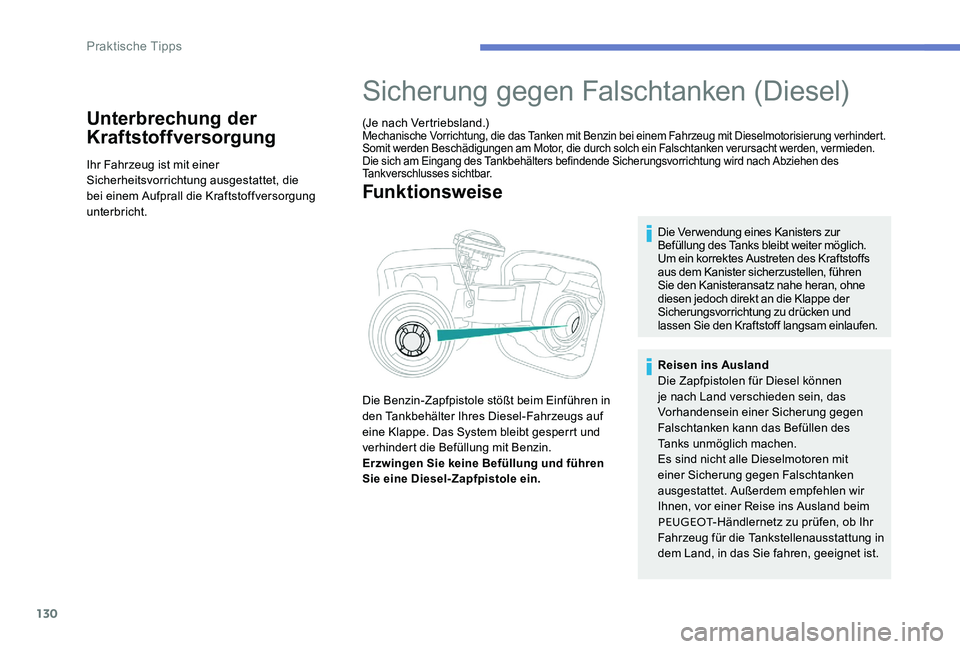 Peugeot 301 2017  Betriebsanleitung (in German) 130
Unterbrechung der 
Kraftstoffversorgung
Ihr Fahrzeug ist mit einer 
Sicherheitsvorrichtung ausgestattet, die 
bei einem Aufprall die Kraftstoffversorgung 
unterbricht.
Sicherung gegen Falschtanken