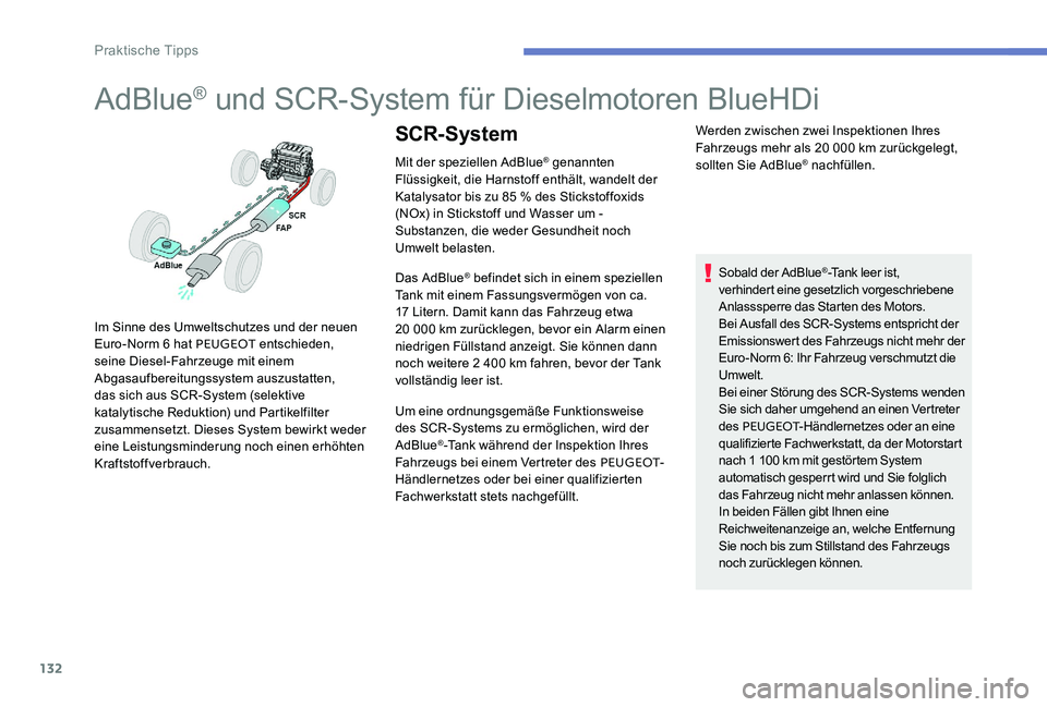 Peugeot 301 2017  Betriebsanleitung (in German) 132
AdBlue® und SCR-System für Dieselmotoren BlueHDi
Mit der speziellen AdBlue® genannten 
Flüssigkeit, die Harnstoff enthält, wandelt der 
Katalysator bis zu 85 % des Stickstoffoxids 
(NOx) in S