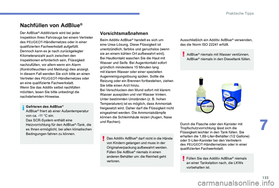 Peugeot 301 2017 Betriebsanleitung (in German) 133
Nachfüllen von AdBlue®
Der AdBlue®-Additivtank wird bei jeder
Inspektion Ihres Fahrzeugs bei einem Vertreter
des PEUGEOT -Händlernetzes oder in einer
qualifizierten Fachwerkstatt aufgefüll Peugeot 301 2017 Betriebsanleitung (in German) 133
Nachfüllen von AdBlue®
Der AdBlue®-Additivtank wird bei jeder
Inspektion Ihres Fahrzeugs bei einem Vertreter
des PEUGEOT -Händlernetzes oder in einer
qualifizierten Fachwerkstatt aufgefüll