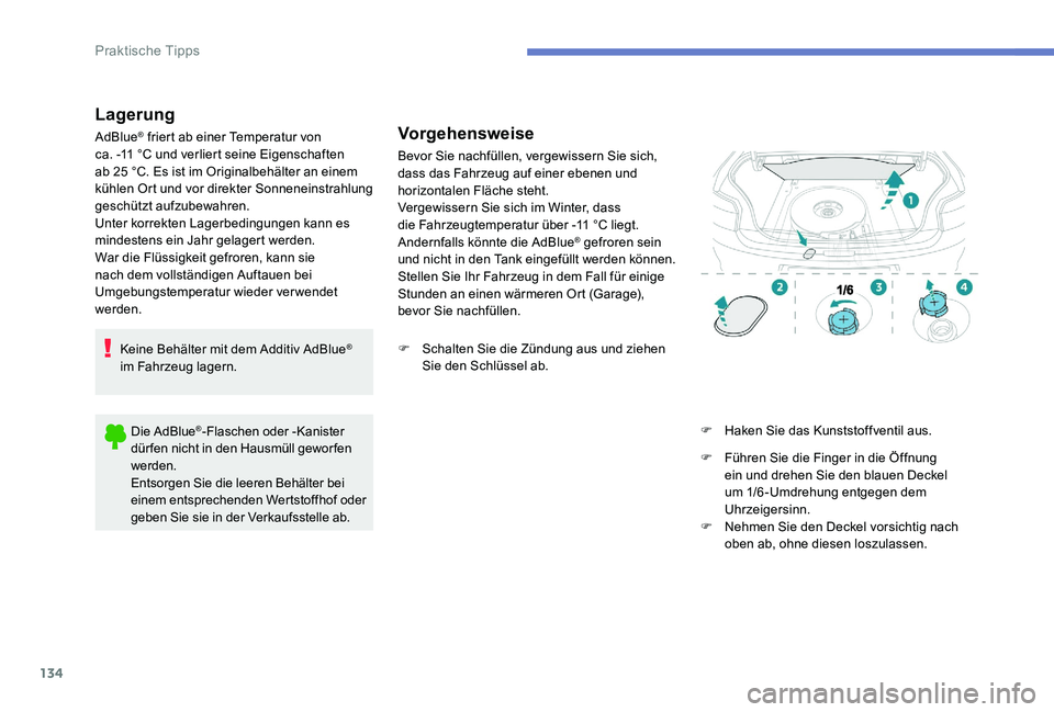Peugeot 301 2017 Betriebsanleitung (in German) 134
Lagerung
AdBlue® friert ab einer Temperatur von
ca. -11 °C und verliert seine Eigenschaften
ab 25 °C. Es ist im Originalbehälter an einem
kühlen Ort und vor direkter Sonneneinstrahlung
g Peugeot 301 2017 Betriebsanleitung (in German) 134
Lagerung
AdBlue® friert ab einer Temperatur von
ca. -11 °C und verliert seine Eigenschaften
ab 25 °C. Es ist im Originalbehälter an einem
kühlen Ort und vor direkter Sonneneinstrahlung
g