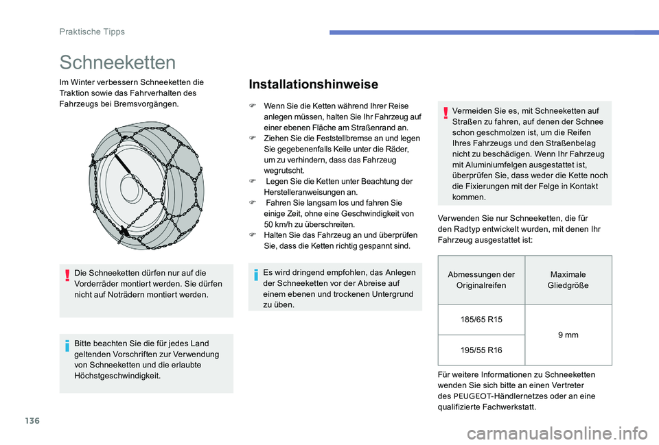 Peugeot 301 2017  Betriebsanleitung (in German) 136
Schneeketten
Im Winter verbessern Schneeketten die 
Traktion sowie das Fahrverhalten des 
Fahrzeugs bei Bremsvorgängen.Die Schneeketten dür fen nur auf die 
Vorderräder montiert werden. Sie dü