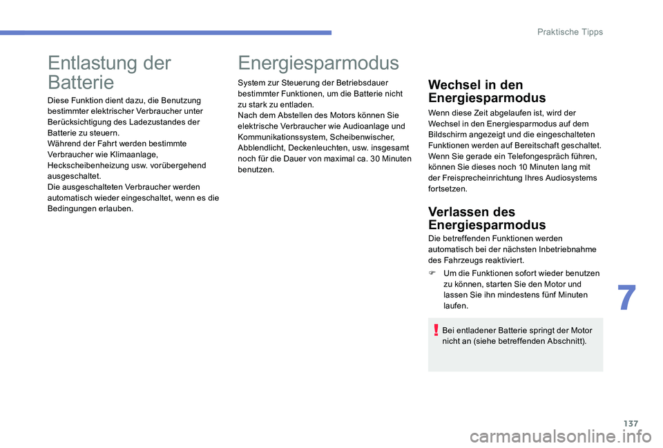 Peugeot 301 2017  Betriebsanleitung (in German) 137
Entlastung der 
Batterie
Diese Funktion dient dazu, die Benutzung 
bestimmter elektrischer Verbraucher unter 
Berücksichtigung des Ladezustandes der 
Batterie zu steuern.
Während der Fahrt werde