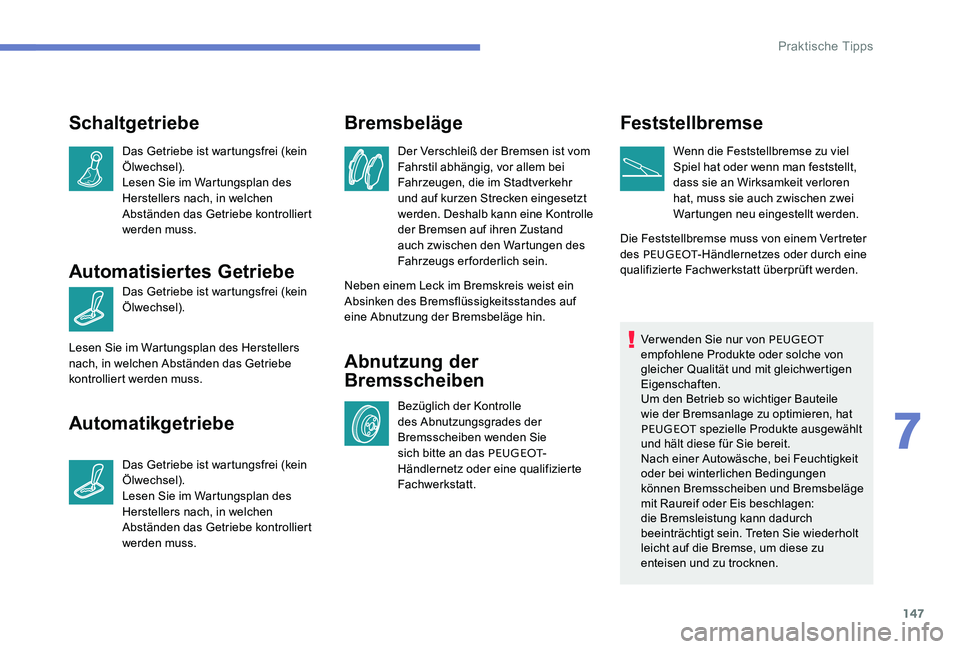 Peugeot 301 2017  Betriebsanleitung (in German) 147
Schaltgetriebe
Das Getriebe ist wartungsfrei (kein 
Ölwechsel).
Lesen Sie im Wartungsplan des 
Herstellers nach, in welchen 
Abständen das Getriebe kontrolliert 
werden muss.
Automatisiertes Get