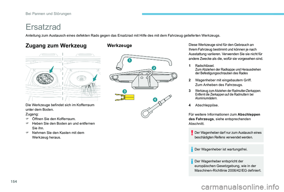 Peugeot 301 2017  Betriebsanleitung (in German) 154
Ersatzrad
Anleitung zum Austausch eines defekten Rads gegen das Ersatzrad mit Hilfe des mit dem Fahrzeug gelieferten Werkzeugs.
Zugang zum Werkzeug
Die Werkzeuge befindet sich im Kofferraum 
unter