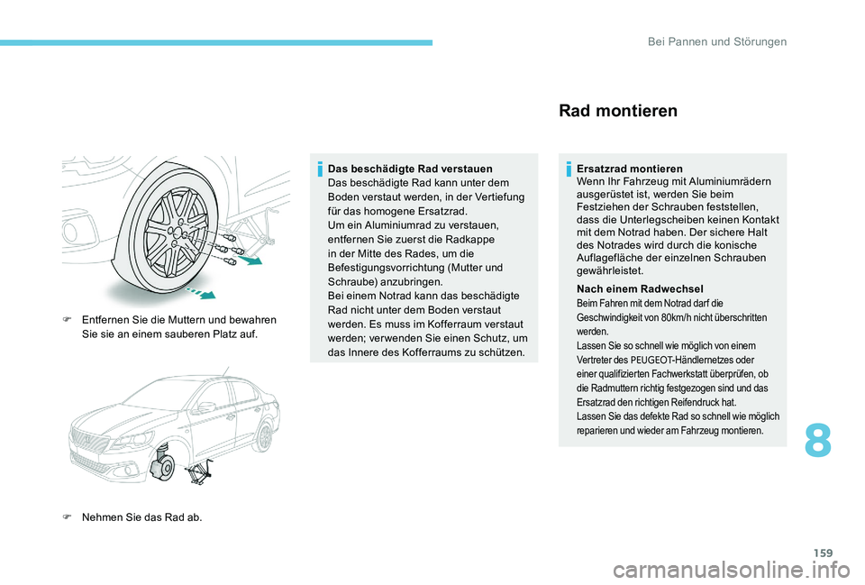 Peugeot 301 2017 Betriebsanleitung (in German) 159
F Entfernen Sie die Muttern und bewahren Sie sie an einem sauberen Platz auf.
F
N
ehmen Sie das Rad ab. Das beschädigte Rad verstauen
Das beschädigte Rad kann unter dem
Boden verstaut werden Peugeot 301 2017 Betriebsanleitung (in German) 159
F Entfernen Sie die Muttern und bewahren Sie sie an einem sauberen Platz auf.
F
N
ehmen Sie das Rad ab. Das beschädigte Rad verstauen
Das beschädigte Rad kann unter dem
Boden verstaut werden