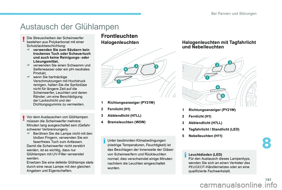 Peugeot 301 2017 Betriebsanleitung (in German) 161
Austausch der Glühlampen
Die Streuscheiben der Scheinwerfer
bestehen aus Polykarbonat mit einer
Schutzlackbeschichtung:
F
v
er wenden Sie zum Säubern kein
trockenes Tuch oder Scheuertuch
u Peugeot 301 2017 Betriebsanleitung (in German) 161
Austausch der Glühlampen
Die Streuscheiben der Scheinwerfer
bestehen aus Polykarbonat mit einer
Schutzlackbeschichtung:
F
v
er wenden Sie zum Säubern kein
trockenes Tuch oder Scheuertuch
u