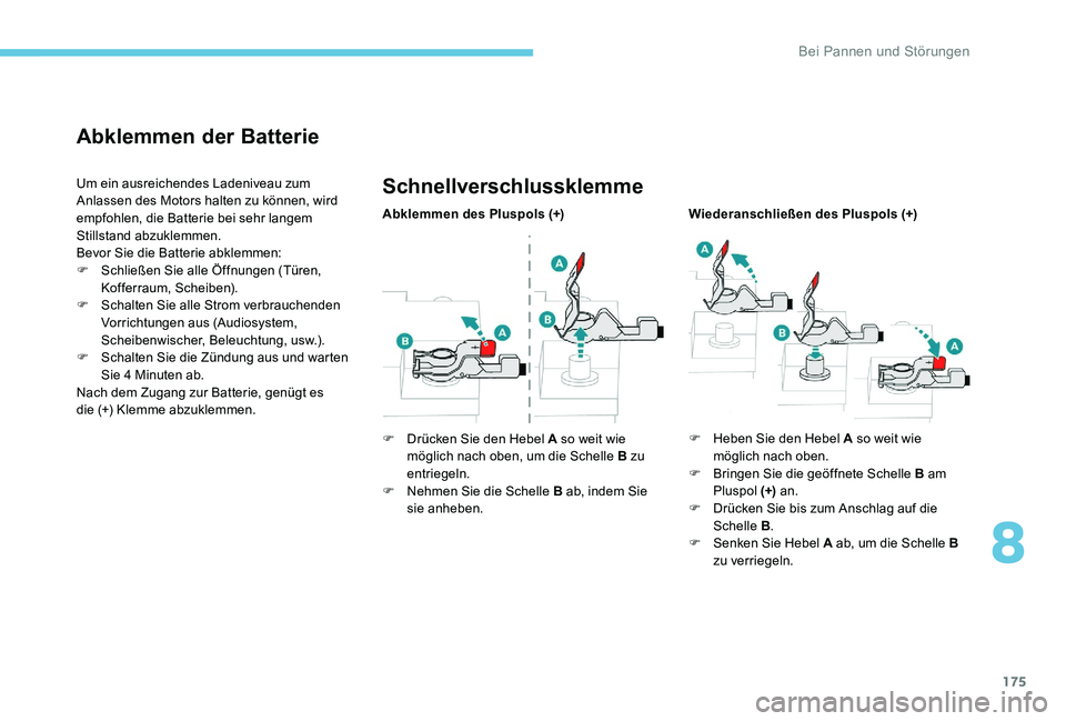 Peugeot 301 2017 Betriebsanleitung (in German) 175
Abklemmen der Batterie
Um ein ausreichendes Ladeniveau zum
Anlassen des Motors halten zu können, wird
empfohlen, die Batterie bei sehr langem
Stillstand abzuklemmen.
Bevor Sie die Batterie abk Peugeot 301 2017 Betriebsanleitung (in German) 175
Abklemmen der Batterie
Um ein ausreichendes Ladeniveau zum
Anlassen des Motors halten zu können, wird
empfohlen, die Batterie bei sehr langem
Stillstand abzuklemmen.
Bevor Sie die Batterie abk