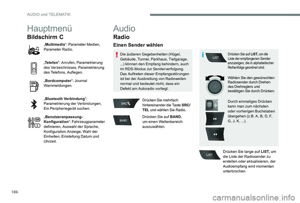 Peugeot 301 2017  Betriebsanleitung (in German) 186
Hauptmenü
Bildschirm C
„Multimedia “: Parameter Medien, 
Parameter Radio.
„ Telefon “: Anrufen, Parametrierung 
des Verzeichnisses, Parametrierung 
des Telefons, Auflegen.
„ Bordcompute