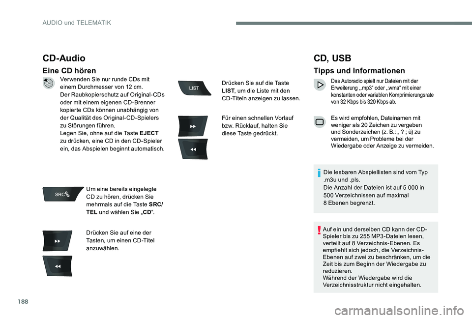 Peugeot 301 2017  Betriebsanleitung (in German) 188
CD-Audio
Eine CD hören
CD, USB
Tipps und Informationen
Das Autoradio spielt nur Dateien mit der 
Erweiterung „.mp3“ oder „.wma“ mit einer 
konstanten oder variablen Komprimierungsrate 
vo