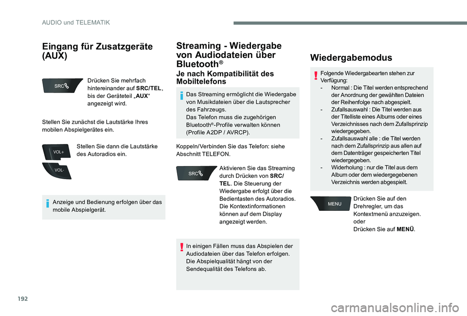 Peugeot 301 2017  Betriebsanleitung (in German) 192
VOL+
VOL-
Drücken Sie mehr fach 
hintereinander auf SRC/TEL, 
bis der Geräteteil „ AUX“ 
angezeigt wird.
Anzeige und Bedienung erfolgen über das 
mobile Abspielgerät. Stellen Sie dann die 