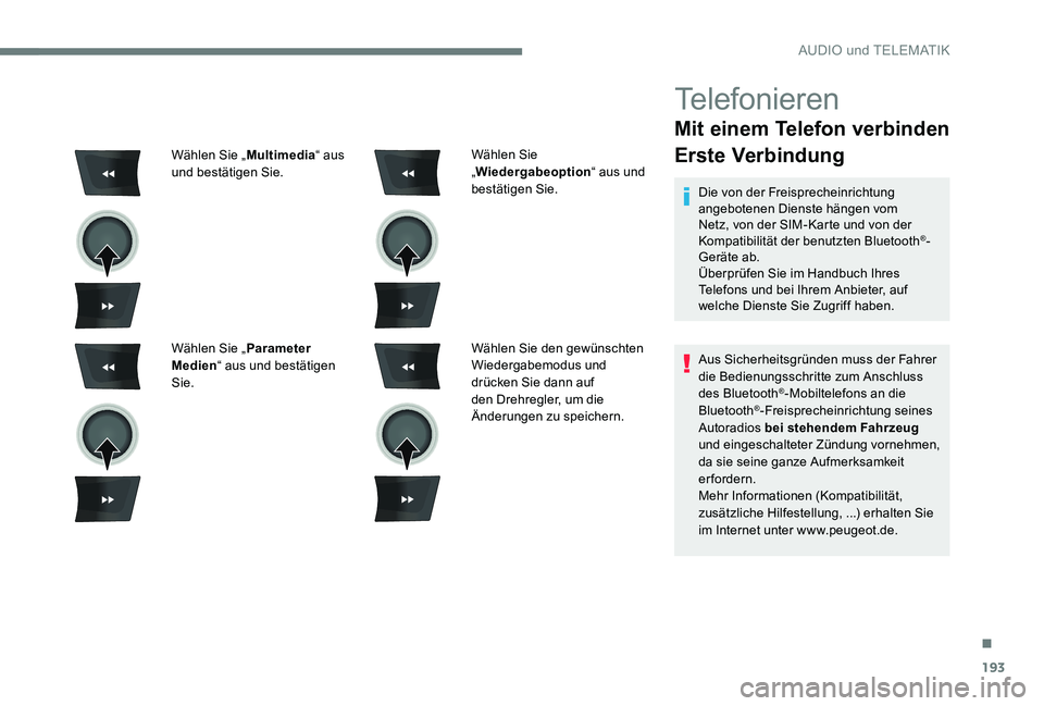 Peugeot 301 2017  Betriebsanleitung (in German) 193
Telefonieren
Mit einem Telefon verbinden
Erste Verbindung
Die von der Freisprecheinrichtung 
angebotenen Dienste hängen vom 
Netz, von der SIM-Karte und von der 
Kompatibilität der benutzten Blu