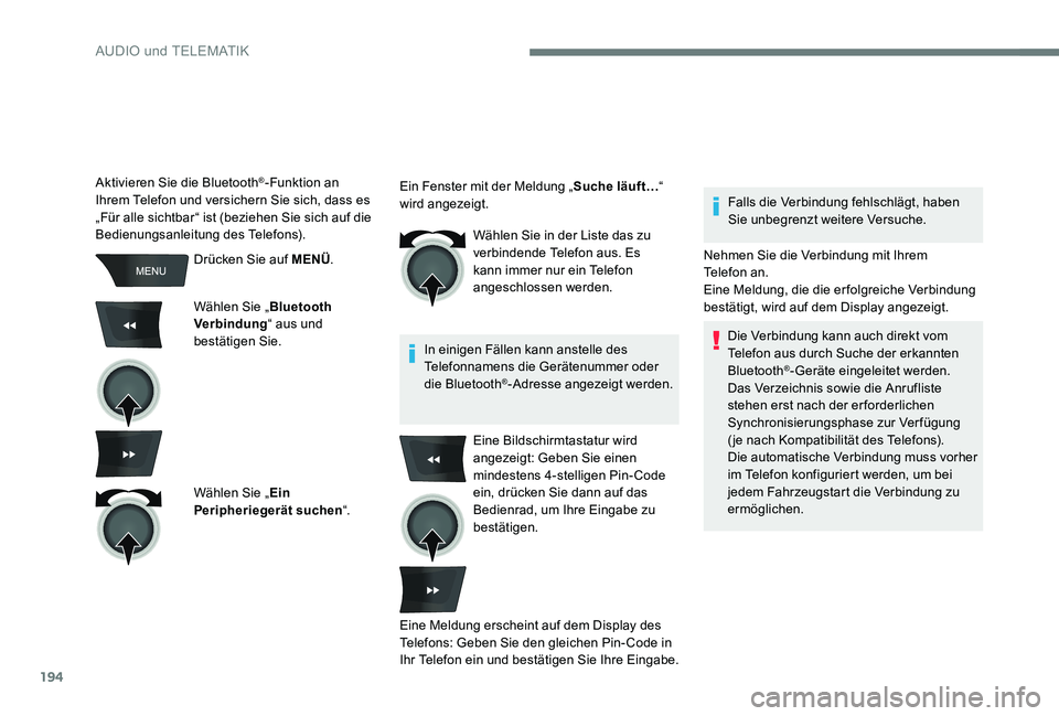 Peugeot 301 2017  Betriebsanleitung (in German) 194
Drücken Sie auf MENÜ.
Wählen Sie „ Bluetooth 
Verbindung “ aus und 
bestätigen Sie.
Wählen Sie „ Ein 
Peripheriegerät suchen “.Wählen Sie in der Liste das zu 
verbindende Telefon au