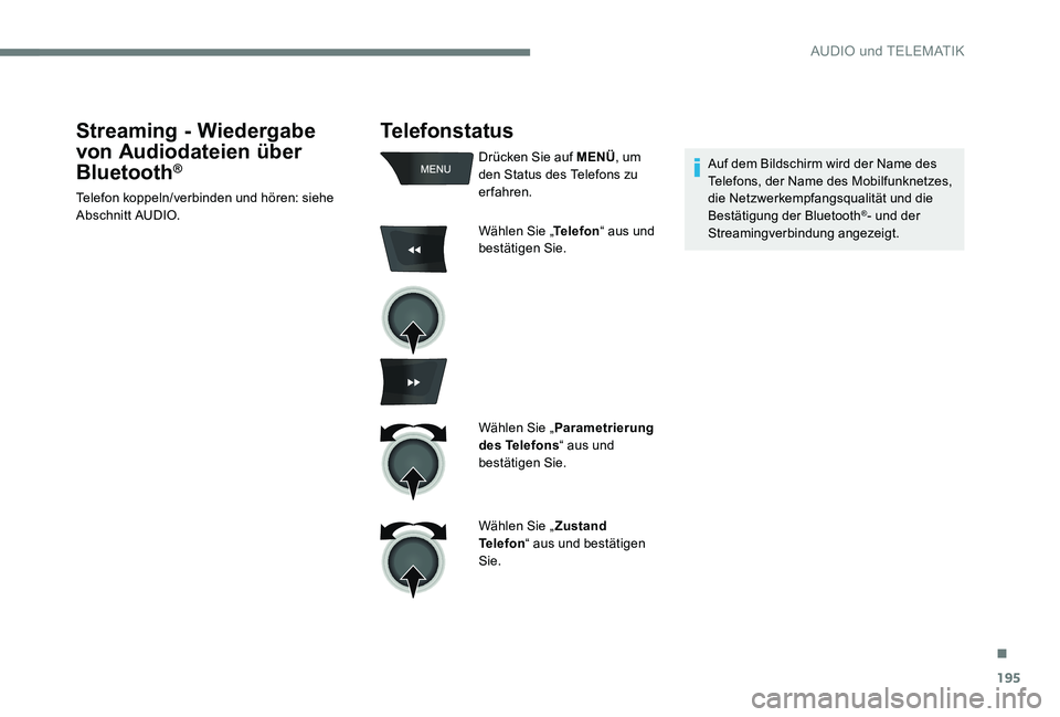 Peugeot 301 2017  Betriebsanleitung (in German) 195
Telefonstatus
Drücken Sie auf MENÜ, um 
den Status des Telefons zu 
erfahren.
Wählen Sie „ Telefon“ aus und 
bestätigen Sie.
Wählen Sie „ Parametrierung 
des Telefons “ aus und 
best