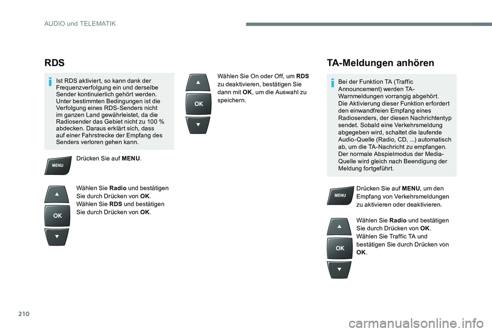 Peugeot 301 2017 Betriebsanleitung (in German) 210
RDS
Ist RDS aktiviert, so kann dank der
Frequenzverfolgung ein und derselbe
Sender kontinuierlich gehört werden.
Unter bestimmten Bedingungen ist die
Verfolgung eines RDS-Senders nicht
im ga Peugeot 301 2017 Betriebsanleitung (in German) 210
RDS
Ist RDS aktiviert, so kann dank der
Frequenzverfolgung ein und derselbe
Sender kontinuierlich gehört werden.
Unter bestimmten Bedingungen ist die
Verfolgung eines RDS-Senders nicht
im ga