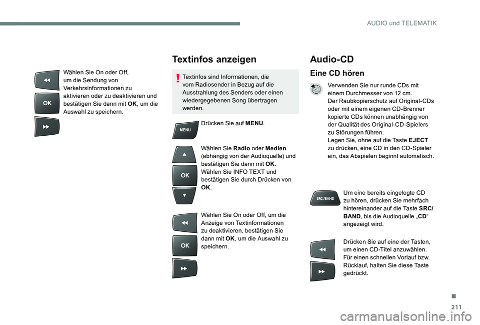 Peugeot 301 2017 Betriebsanleitung (in German) 211
Audio- CD
Eine CD hören
Ver wenden Sie nur runde CDs mit
einem Durchmesser von 12 cm.
Der Raubkopierschutz auf Original-CDs
oder mit einem eigenen CD-Brenner
kopierte CDs können unabhängig v Peugeot 301 2017 Betriebsanleitung (in German) 211
Audio- CD
Eine CD hören
Ver wenden Sie nur runde CDs mit
einem Durchmesser von 12 cm.
Der Raubkopierschutz auf Original-CDs
oder mit einem eigenen CD-Brenner
kopierte CDs können unabhängig v