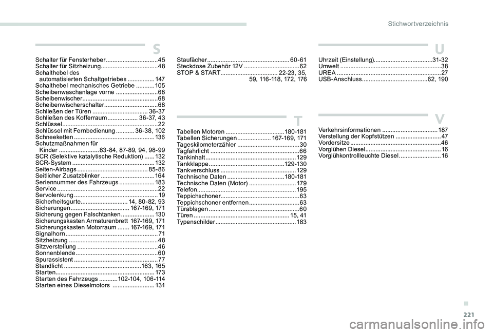 Peugeot 301 2017  Betriebsanleitung (in German) 221
Staufächer ................................................. 60 - 61
Steckdose Zubehör 12V  .................................62
STOP & START.................................. 22-23, 35,  59, 116