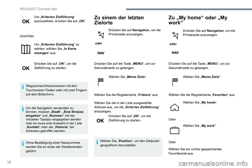 Peugeot 301 2017  Betriebsanleitung (in German) 12
Um „Kriterien Zielführung“ 
auszuwählen, drücken Sie auf „ OK“.
Und/Oder Um „Kriterien Zielführung“ zu 
wählen, wählen Sie „ In Kar te 
anzeigen “ aus.
Drücken Sie auf „ OK