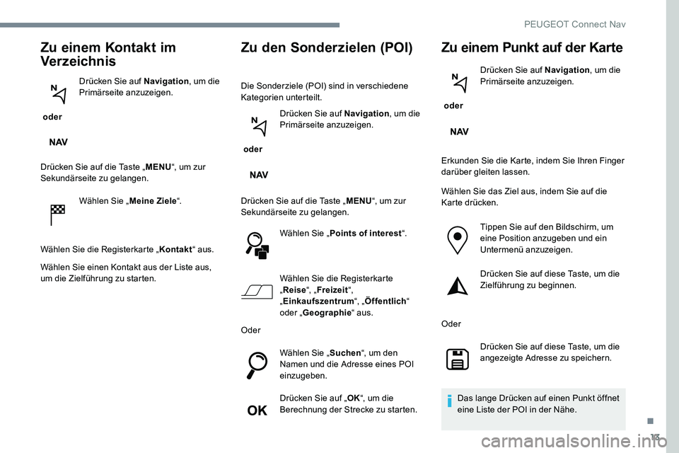 Peugeot 301 2017  Betriebsanleitung (in German) 13
Zu einem Kontakt im 
Verzeichnis
 oder Drücken Sie auf Navigation
, um die 
Primärseite anzuzeigen.
Drücken Sie auf die Taste „ MENU“, um zur 
Sekundärseite zu gelangen.
Wählen Sie „ Mei