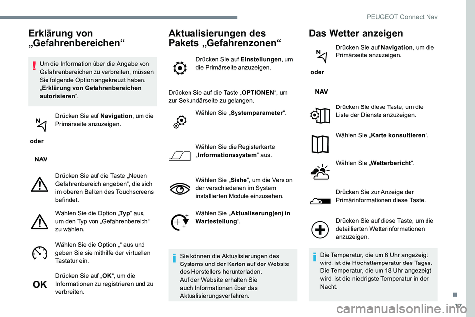 Peugeot 301 2017  Betriebsanleitung (in German) 17
Um die Information über die Angabe von 
Gefahrenbereichen zu verbreiten, müssen 
Sie folgende Option angekreuzt haben. 
„Erklärung von Gefahrenbereichen 
autorisieren “.
 oder  Drücken Sie 