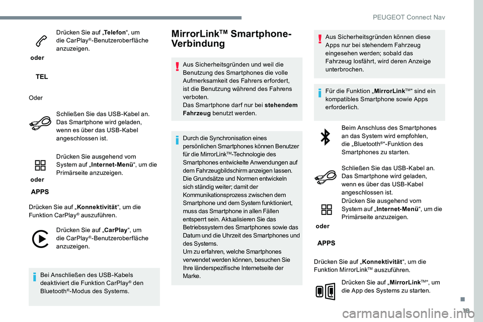 Peugeot 301 2017  Betriebsanleitung (in German) 19
 oder Drücken Sie auf „
Telefon“, um 
die CarPlay
®-Benutzeroberfläche 
anzuzeigen.
Oder Schließen Sie das USB-Kabel an. 
Das Smartphone wird geladen, 
wenn es über das USB-Kabel 
angeschl