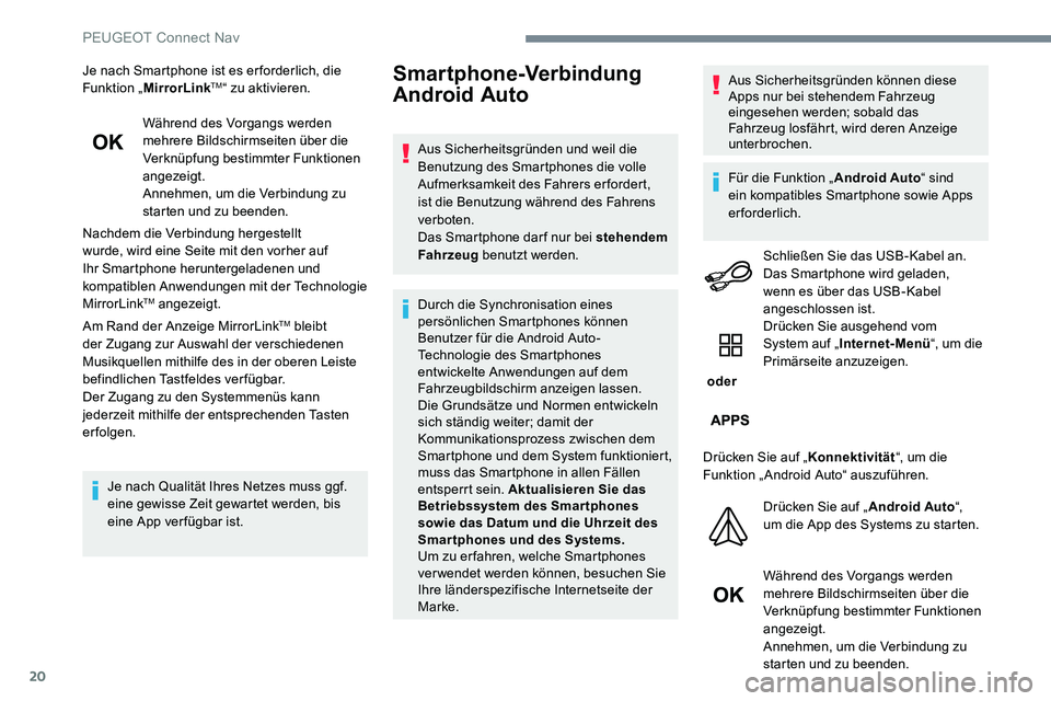 Peugeot 301 2017  Betriebsanleitung (in German) 20
Je nach Smartphone ist es er forderlich, die 
Funktion „MirrorLinkTM“ zu aktivieren.
Während des Vorgangs werden 
mehrere Bildschirmseiten über die 
Verknüpfung bestimmter Funktionen 
angeze