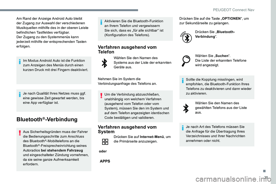 Peugeot 301 2017  Betriebsanleitung (in German) 21
Am Rand der Anzeige Android Auto bleibt 
der Zugang zur Auswahl der verschiedenen 
Musikquellen mithilfe des in der oberen Leiste 
befindlichen Tastfeldes verfügbar.
Der Zugang zu den Systemmenüs