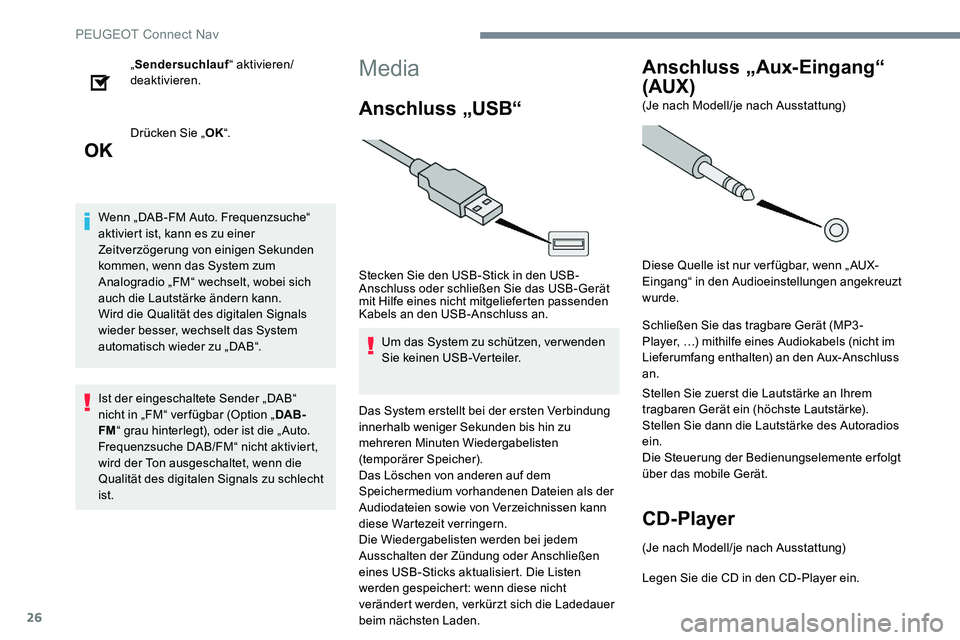 Peugeot 301 2017  Betriebsanleitung (in German) 26
„Sendersuchlauf “ aktivieren/
deaktivieren.
Drücken Sie „ OK“.
Wenn „DAB-FM Auto. Frequenzsuche“ 
aktiviert ist, kann es zu einer 
Zeitverzögerung von einigen Sekunden 
kommen, wenn d