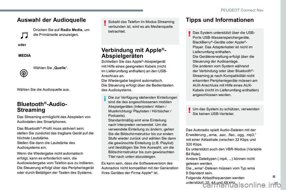 Peugeot 301 2017  Betriebsanleitung (in German) 27
Auswahl der Audioquelle
 oder Drücken Sie auf Radio Media
, um 
die Primärseite anzuzeigen.
Wählen Sie „ Quelle“.
Wählen Sie die Audioquelle aus.
Bluetooth®-Audio-
Streaming
Das Streaming 