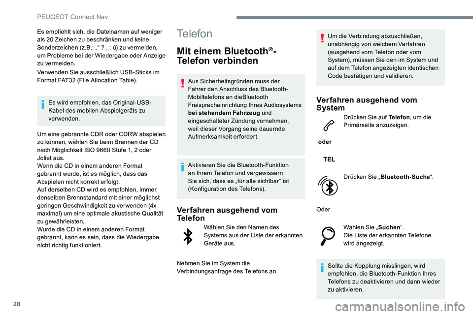 Peugeot 301 2017  Betriebsanleitung (in German) 28
Es empfiehlt sich, die Dateinamen auf weniger 
als 20 Zeichen zu beschränken und keine 
Sonderzeichen (z.B.: „“ ? . ; ù) zu vermeiden, 
um Probleme bei der Wiedergabe oder Anzeige 
zu vermeid