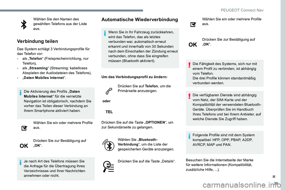 Peugeot 301 2017  Betriebsanleitung (in German) 29
Wählen Sie den Namen des 
gewählten Telefons aus der Liste 
aus.
Verbindung teilen
Das System schlägt 3 Verbindungsprofile für 
das Telefon vor:
- 
a
 ls „Telefon “ (Freisprecheinrichtung, 