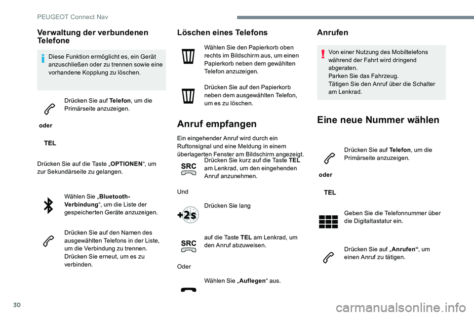 Peugeot 301 2017  Betriebsanleitung (in German) 30
Verwaltung der verbundenen 
Telefone
Diese Funktion ermöglicht es, ein Gerät 
anzuschließen oder zu trennen sowie eine 
vorhandene Kopplung zu löschen.
 oder  Drücken Sie auf Telefon
, um die 