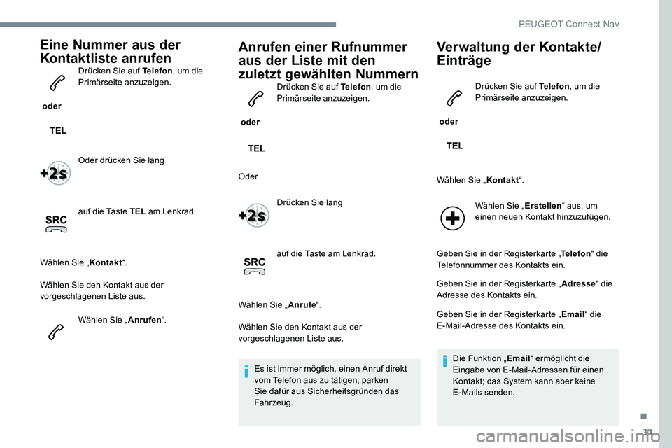 Peugeot 301 2017  Betriebsanleitung (in German) 31
Eine Nummer aus der 
Kontaktliste anrufen
 oder Drücken Sie auf Telefon
, um die 
Primärseite anzuzeigen.
Oder drücken Sie lang
auf die Taste TEL  am Lenkrad.
Wählen Sie „ Kontakt“.
Wählen