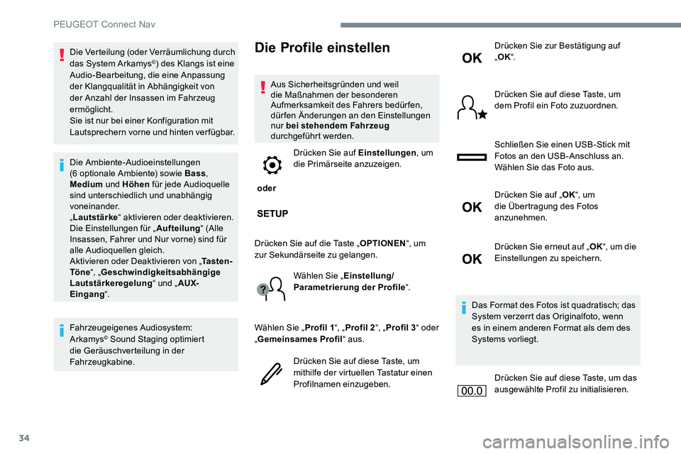 Peugeot 301 2017  Betriebsanleitung (in German) 34
Die Verteilung (oder Verräumlichung durch 
das System Arkamys©) des Klangs ist eine 
Audio-Bearbeitung, die eine Anpassung 
der Klangqualität in Abhängigkeit von 
der Anzahl der Insassen im Fah