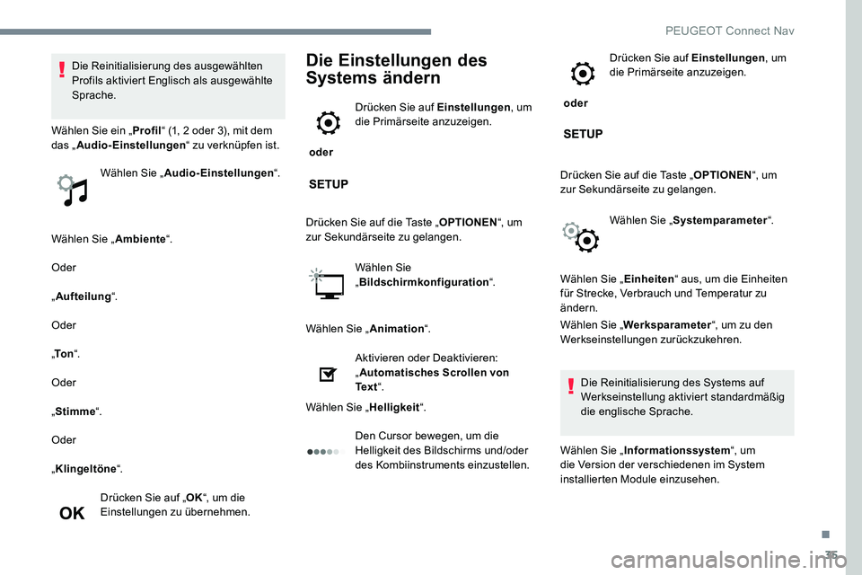 Peugeot 301 2017  Betriebsanleitung (in German) 35
Wählen Sie „Ambiente“.
Oder
„ Aufteilung “.
Oder
„ To n “.
Oder
„ Stimme “.
Oder
„ Klingeltöne “.
Drücken Sie auf „ OK“, um die 
Einstellungen zu übernehmen.
Die Einstel