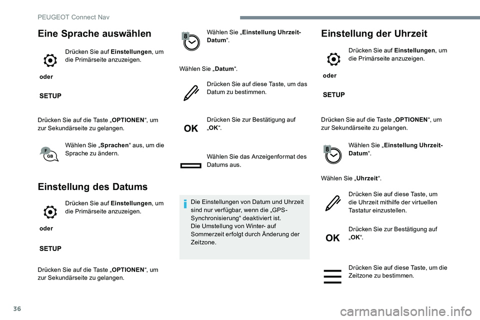Peugeot 301 2017  Betriebsanleitung (in German) 36
Eine Sprache auswählen
 oder Drücken Sie auf Einstellungen
, um 
die Primärseite anzuzeigen.
Drücken Sie auf die Taste „ OPTIONEN“, um 
zur Sekundärseite zu gelangen.
Wählen Sie „ Sprac