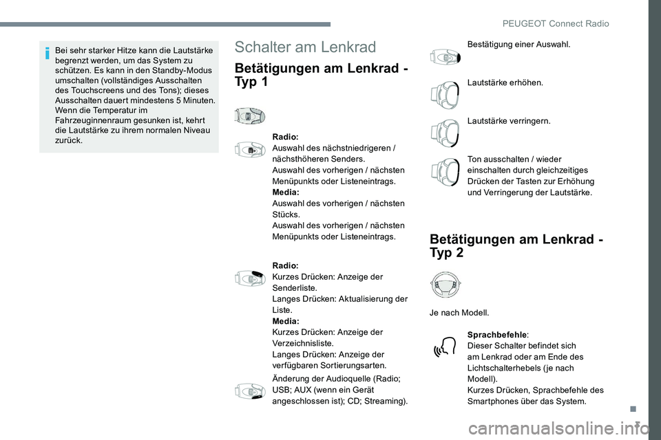 Peugeot 301 2017  Betriebsanleitung (in German) 3
Bei sehr starker Hitze kann die Lautstärke 
begrenzt werden, um das System zu 
schützen. Es kann in den Standby-Modus 
umschalten (vollständiges Ausschalten 
des Touchscreens und des Tons); diese