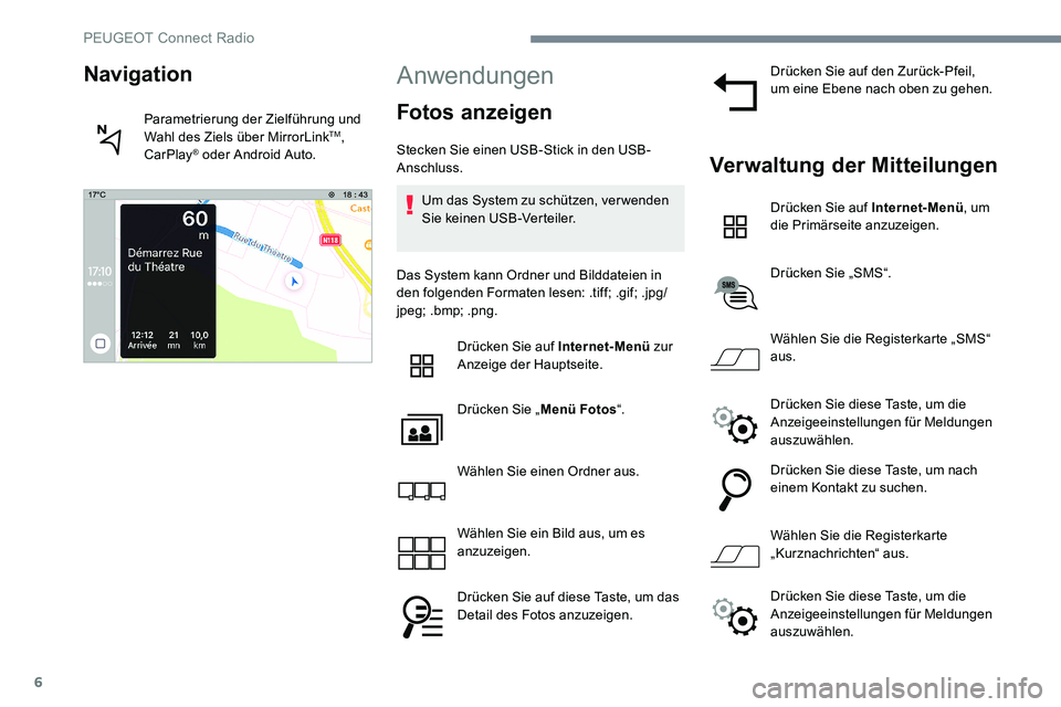 Peugeot 301 2017  Betriebsanleitung (in German) 6
Anwendungen
Fotos anzeigen
Stecken Sie einen USB-Stick in den USB-
Anschluss.Um das System zu schützen, ver wenden 
Sie keinen USB-Verteiler.
Das System kann Ordner und Bilddateien in 
den folgende