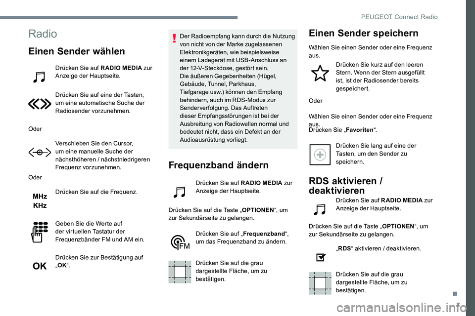Peugeot 301 2017  Betriebsanleitung (in German) 7
Radio
Einen Sender wählen
Drücken Sie auf RADIO MEDIA zur 
Anzeige der Hauptseite.
Drücken Sie auf eine der Tasten, 
um eine automatische Suche der 
Radiosender vorzunehmen.
Oder Verschieben Sie 