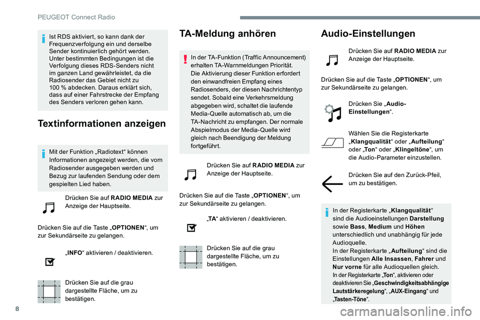 Peugeot 301 2017  Betriebsanleitung (in German) 8
Ist RDS aktiviert, so kann dank der 
Frequenzverfolgung ein und derselbe 
Sender kontinuierlich gehört werden. 
Unter bestimmten Bedingungen ist die 
Verfolgung dieses RDS-Senders nicht 
im ganzen 