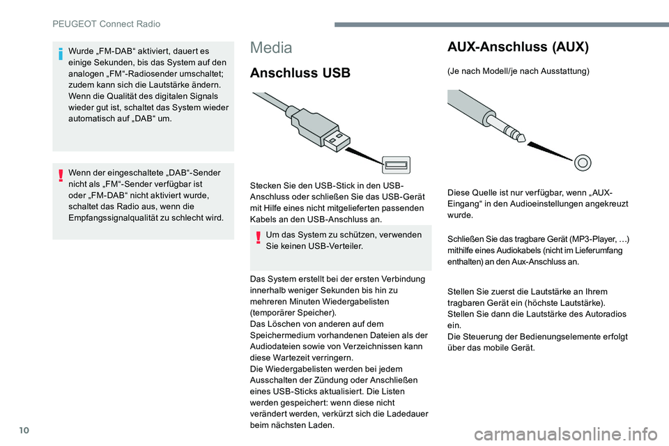 Peugeot 301 2017  Betriebsanleitung (in German) 10
Media
Anschluss USB
Stecken Sie den USB-Stick in den USB-
Anschluss oder schließen Sie das USB-Gerät 
mit Hilfe eines nicht mitgelieferten passenden 
Kabels an den USB-Anschluss an.Um das System 