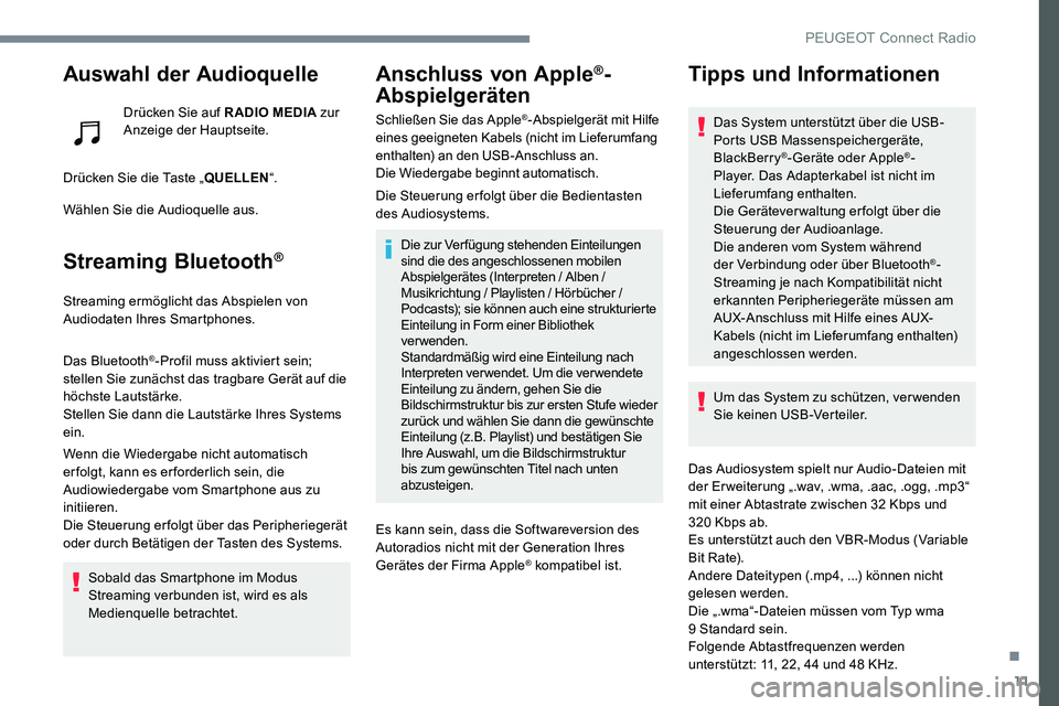 Peugeot 301 2017  Betriebsanleitung (in German) 11
Auswahl der Audioquelle
Drücken Sie auf RADIO MEDIA zur 
Anzeige der Hauptseite.
Drücken Sie die Taste „ QUELLEN“.
Wählen Sie die Audioquelle aus.
Streaming Bluetooth®
Streaming ermöglicht