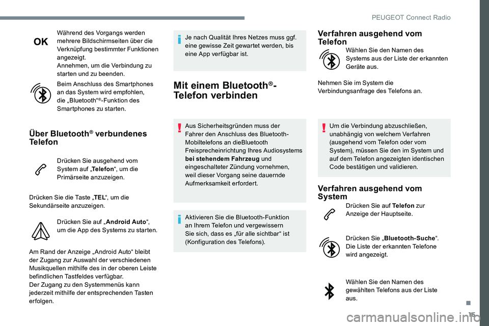 Peugeot 301 2017  Betriebsanleitung (in German) 15
Während des Vorgangs werden 
mehrere Bildschirmseiten über die 
Verknüpfung bestimmter Funktionen 
angezeigt.
Annehmen, um die Verbindung zu 
starten und zu beenden.
Beim Anschluss des Smartphon