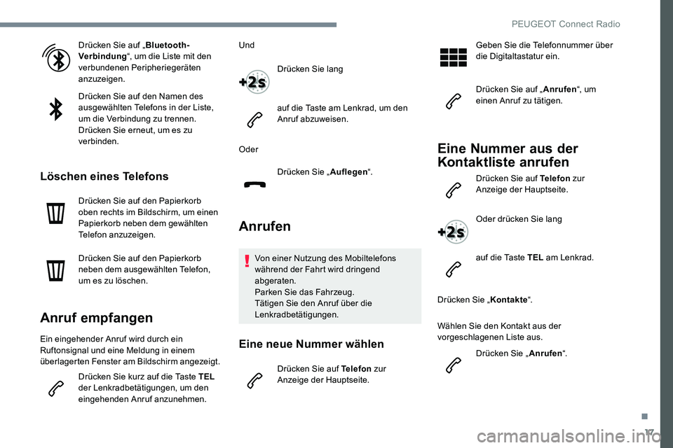 Peugeot 301 2017  Betriebsanleitung (in German) 17
Drücken Sie auf „Bluetooth-
Verbindung “, um die Liste mit den 
verbundenen Peripheriegeräten 
anzuzeigen.
Drücken Sie auf den Namen des 
ausgewählten Telefons in der Liste, 
um die Verbind