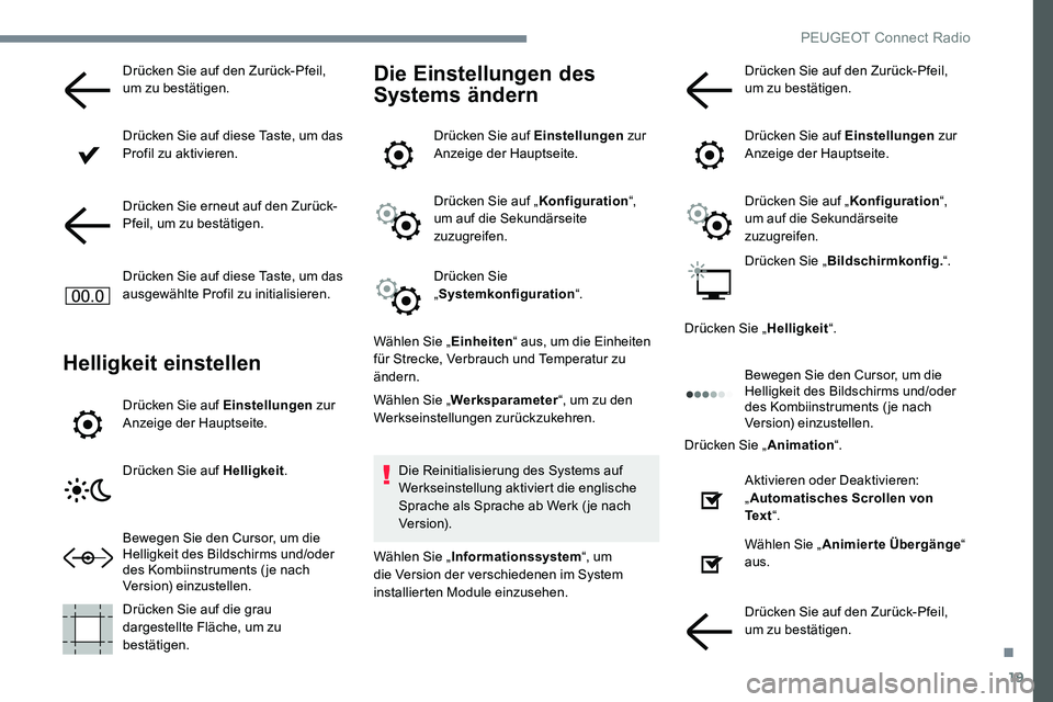 Peugeot 301 2017  Betriebsanleitung (in German) 19
Drücken Sie auf den Zurück-Pfeil, 
um zu bestätigen.
Drücken Sie auf diese Taste, um das 
Profil zu aktivieren.
Drücken Sie erneut auf den Zurück-
Pfeil, um zu bestätigen.
Drücken Sie auf d