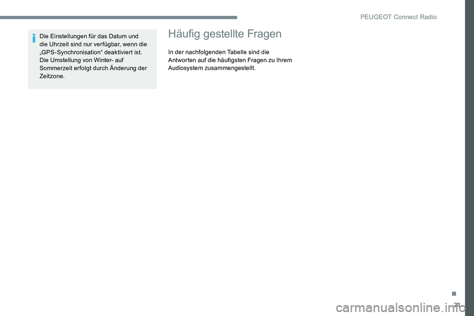 Peugeot 301 2017  Betriebsanleitung (in German) 21
Die Einstellungen für das Datum und 
die Uhrzeit sind nur ver fügbar, wenn die 
„GPS-Synchronisation“ deaktiviert ist.
Die Umstellung von Winter- auf 
Sommerzeit erfolgt durch Änderung der 
