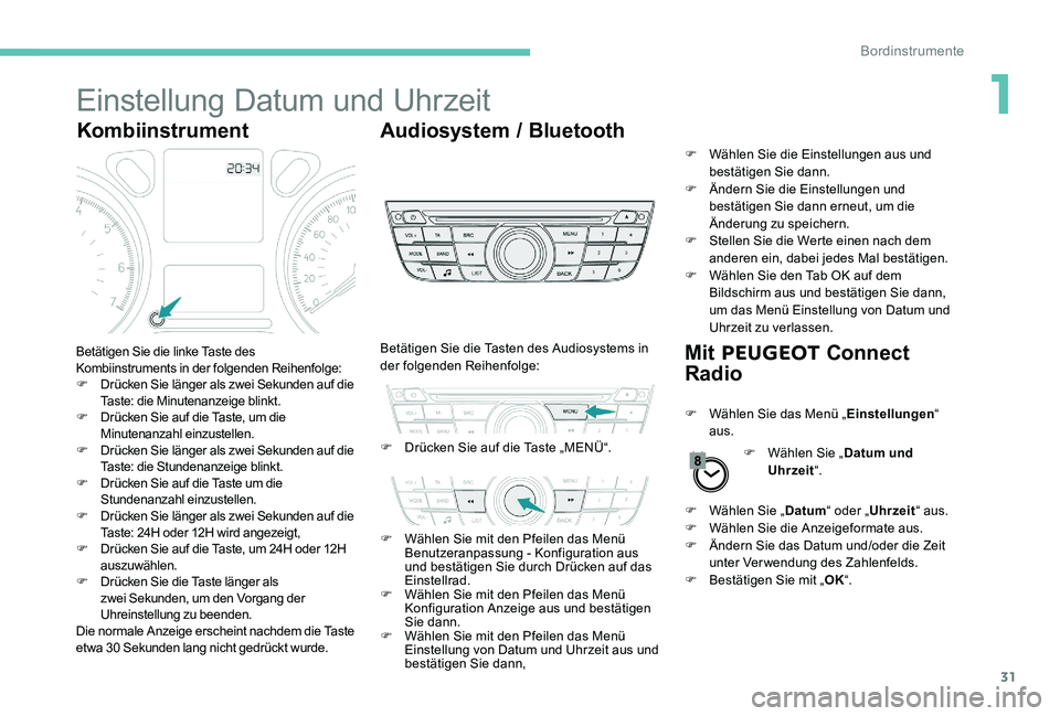 Peugeot 301 2017  Betriebsanleitung (in German) 31
Einstellung Datum und Uhrzeit
KombiinstrumentAudiosystem / Bluetooth
Mit PEUGEOT  Connect 
Radio
Betätigen Sie die linke Taste des 
Kombiinstruments in der folgenden Reihenfolge:
F
 D

rücken Sie