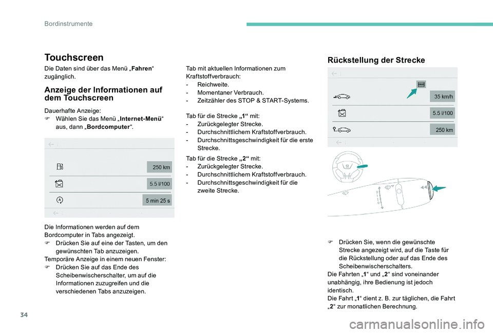 Peugeot 301 2017  Betriebsanleitung (in German) 34
Touchscreen
Die Daten sind über das Menü „Fahren“ 
zugänglich.
Anzeige der Informationen auf 
dem Touchscreen
Dauerhafte Anzeige:
F  W ählen Sie das Menü „ Internet-Menü“ 
aus, dann �